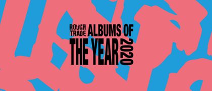 Rough Trade Edit Podcast 20 with Albums of the Year 2020