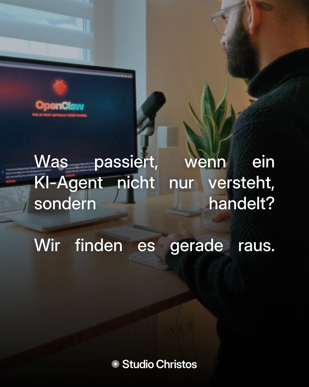 Studio Christos Zitat vor OpenClaw-Bildschirm: „Was passiert, wenn ein KI-Agent nicht nur versteht, sondern handelt?"