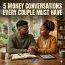 5 Money Conversations Every Couple Must Have