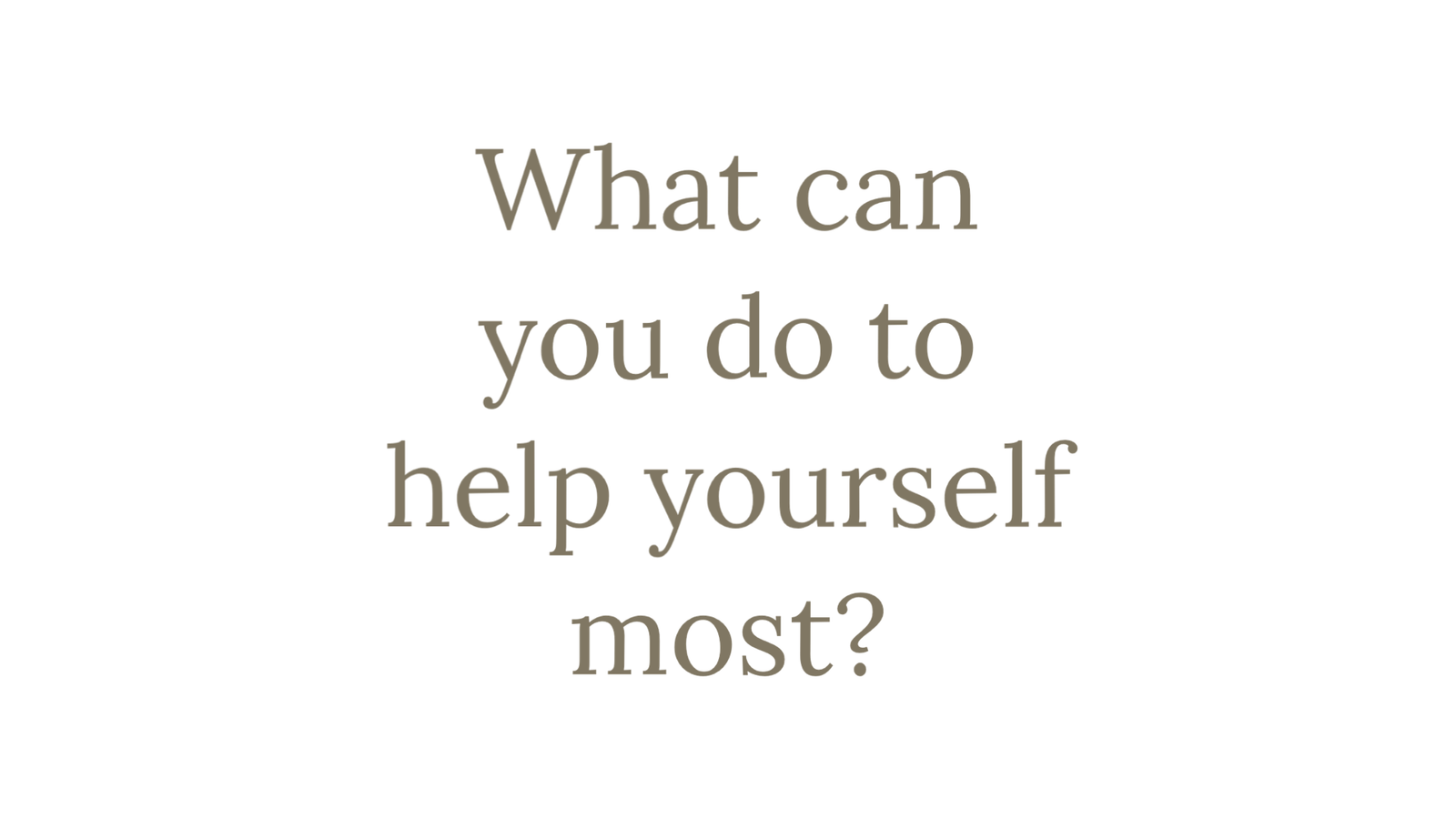 What Can You Do To Help Yourself Most