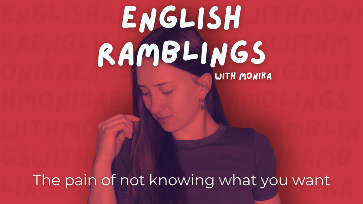 The pain of not knowing what you want