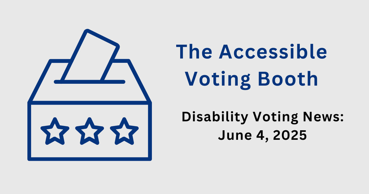 The Accessible Voting Booth: Disability Voting News: June 4, 202