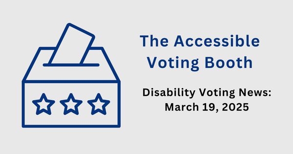 The Accessible Voting Booth: Disability Voting News: arch 19, 2025