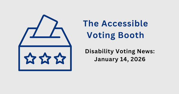 The Accessible Voting Booth: Disability Voting News: January 14, 2026