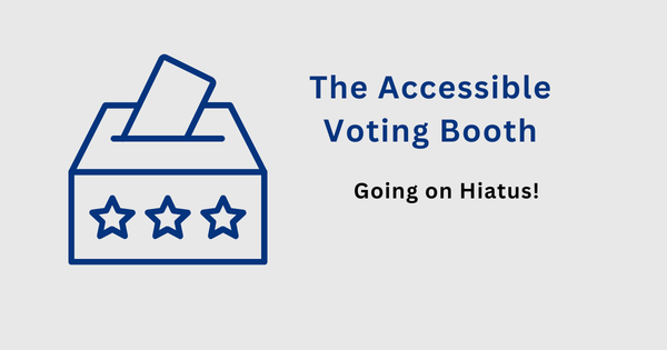 The Accessible Voting Booth: Going on Hiatus