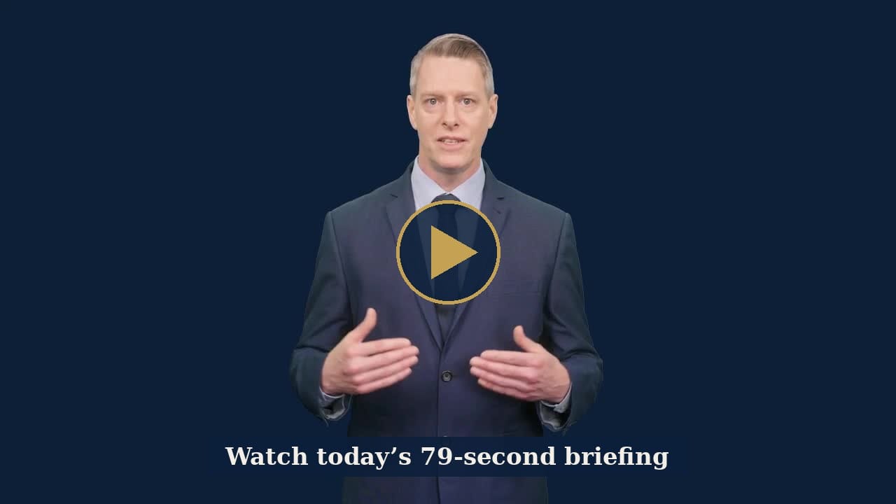 Today&rsquo;s 79-second briefing &mdash; tap to watch