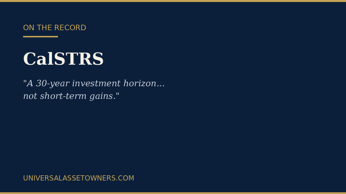 CalSTRS to UAO: "A 30-Year Investment Horizon... Not Short-Term Gains"