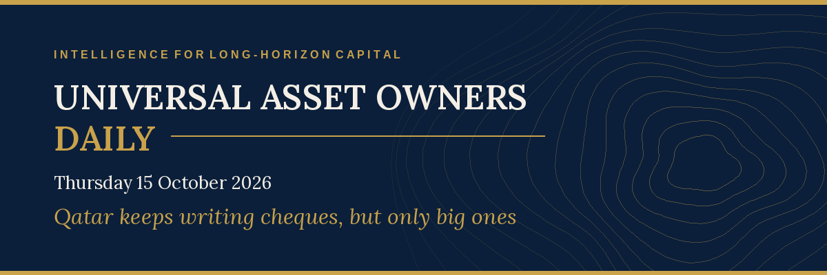 Universal Asset Owners Daily, Thursday 15 October 2026: Qatar keeps writing cheques, but only big ones