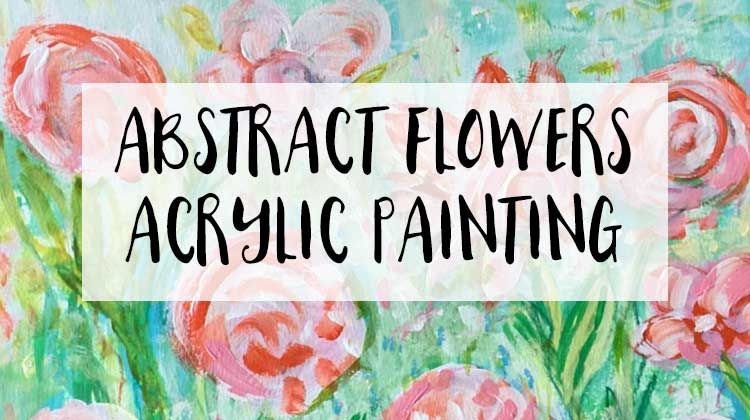 Painting Abstract Flowers with Acrylic Paints