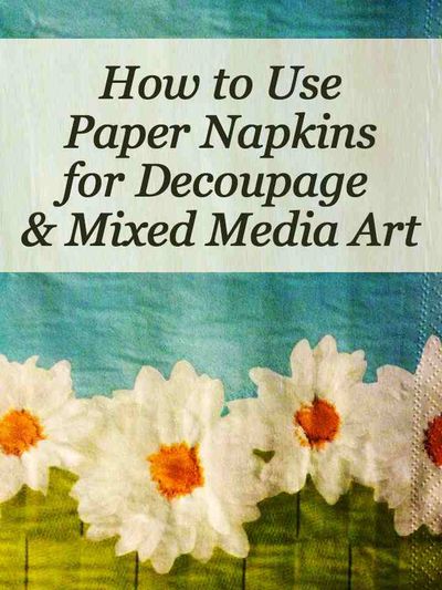 How to Use Paper Napkins for Decoupage and Mixed Media