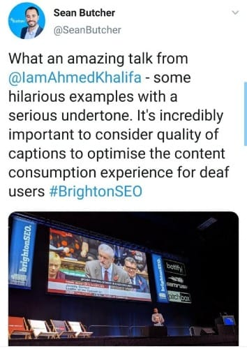 A tweet by Sean Butcher: what an amazing talk from @IamAhmedKhalifa - some hilarious examples with serious undertone. It's incredibly important to consider quality of captions to optimise the content consumption experience for deaf users #BrightonSEO