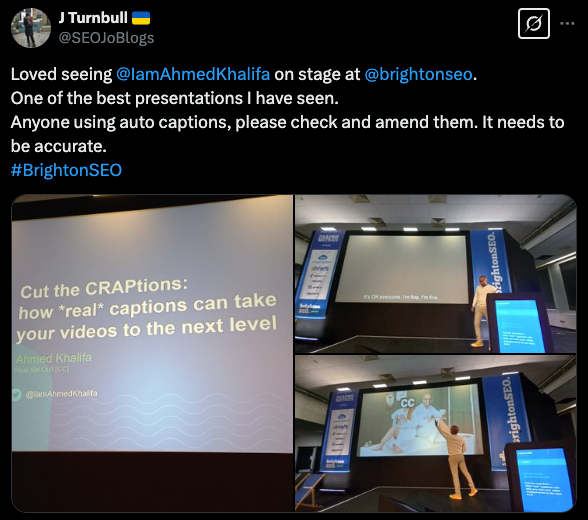 Tweet by J Turnbull’s: Loved seeing @IamAhmedKhalifa on stage at @BrightonSEO. One of the best presentations I have seen. Anyone using auto-captions, please check and amend them. It needs to be accurate.