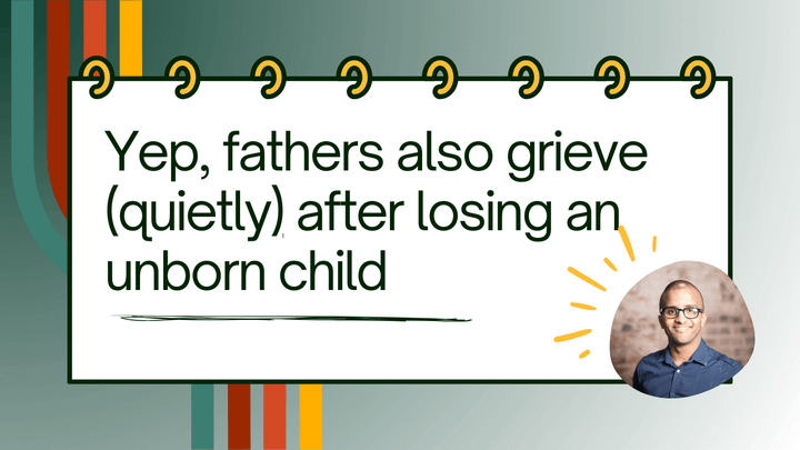 Illustrated notepad with the title "Yep, fathers also grieve (quietly) after losing an unborn child". A headshot of Ahmed Khalifa is on the bottom right hand corner.