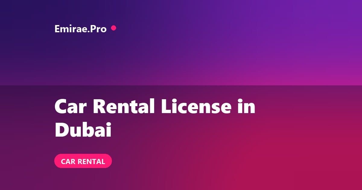 Car Rental License in Dubai: How to Start a Rent a Car Business, RTA Approvals and Cost