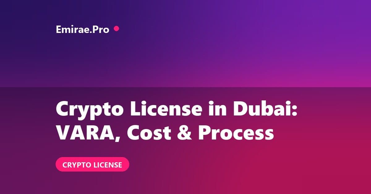 Crypto License in Dubai: VARA Requirements, Cost and How to Apply