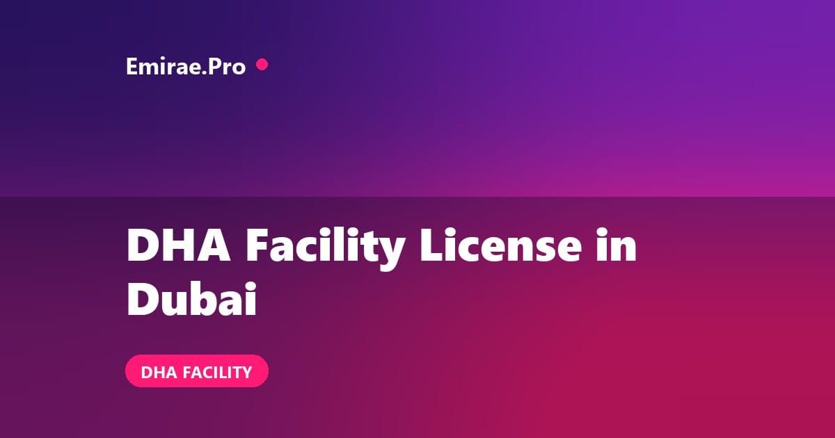 DHA Facility License in Dubai: Requirements, Cost and Approval Process