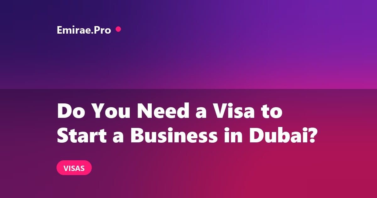 Do You Need a Residence Visa to Start a Business in Dubai? (2026)