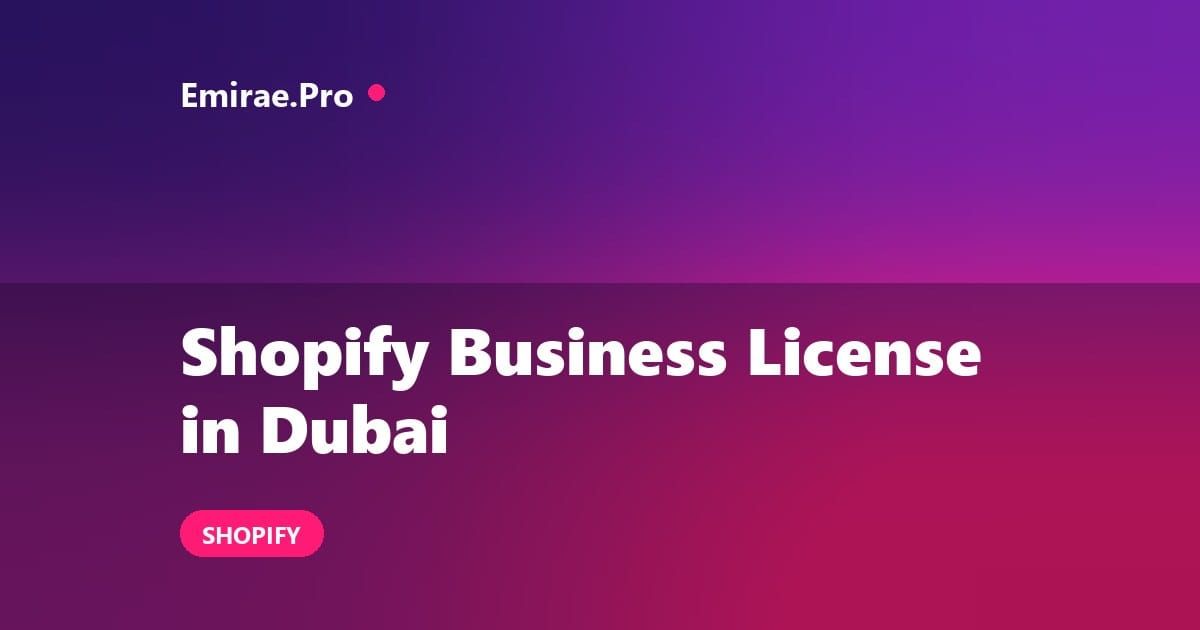 Shopify Business License in Dubai: What License You Need and How to Start