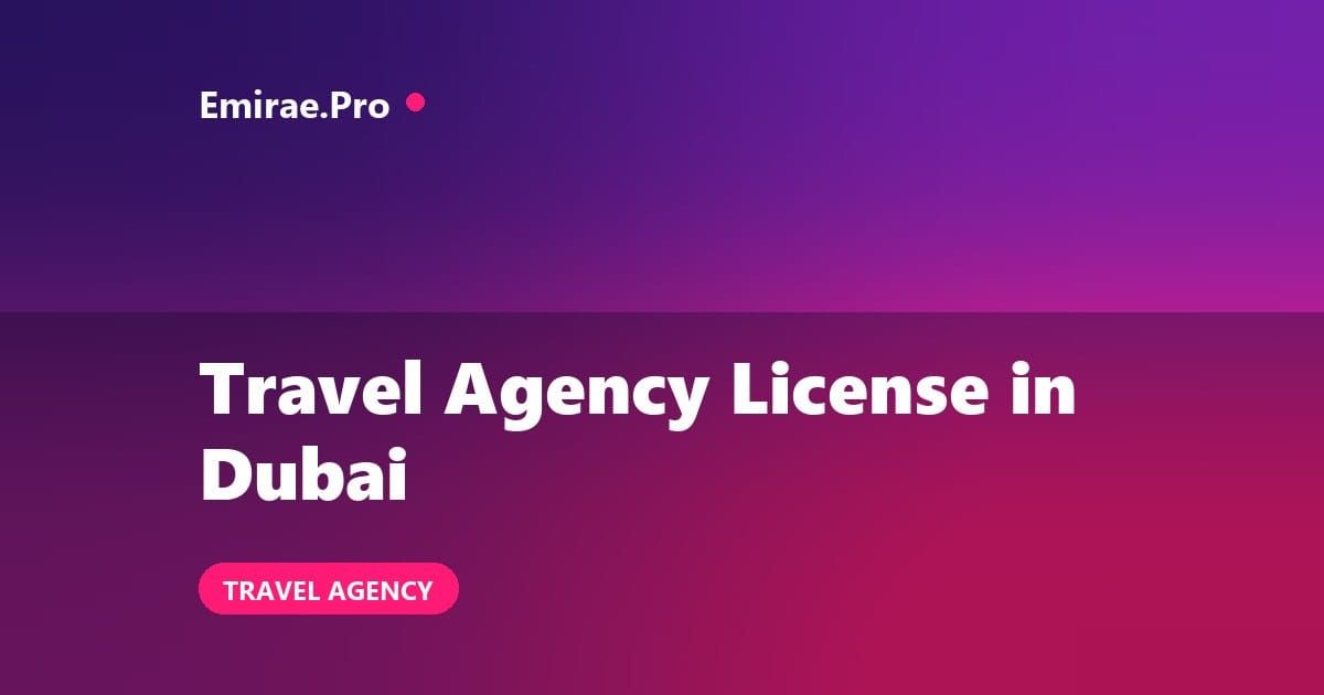 Travel Agency License in Dubai: Cost, Requirements and Setup Process