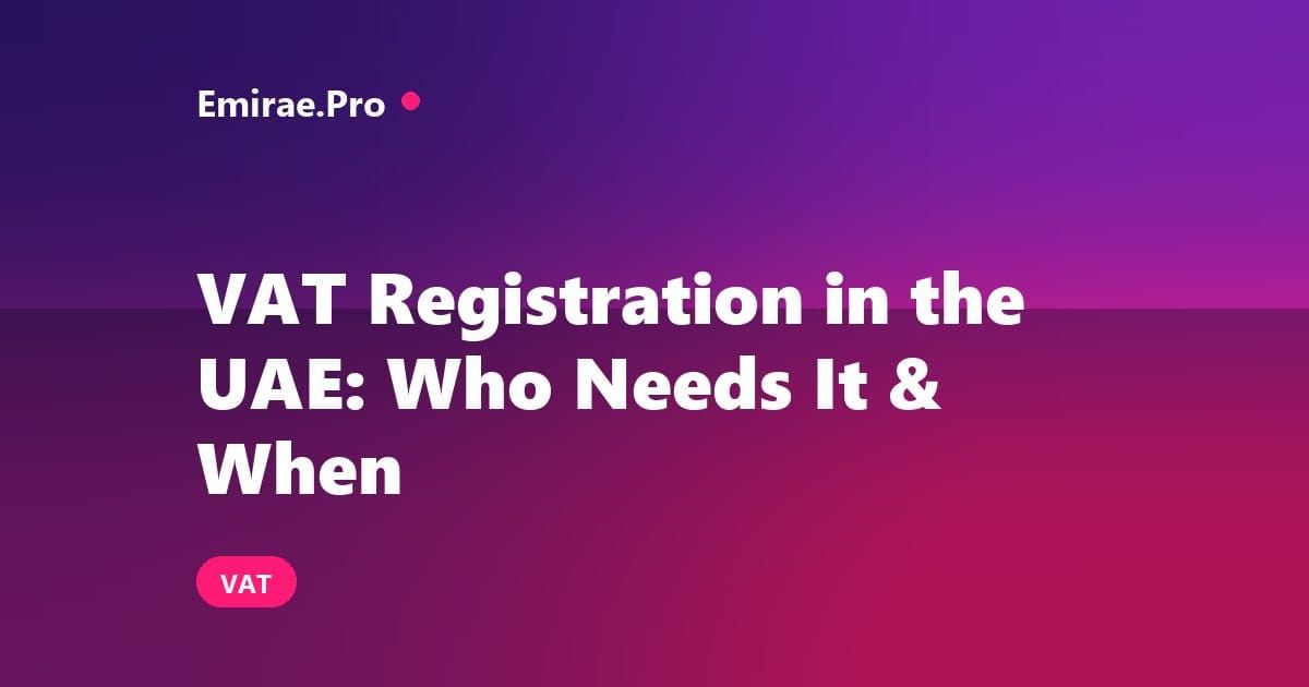 VAT Registration in the UAE: Who Needs It and When (2026)