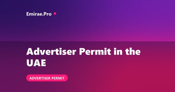 Advertiser Permit in UAE: UAE Media Council Requirements, Cost and Process