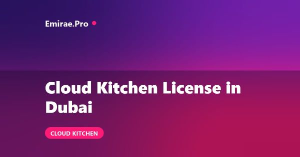 Cloud Kitchen License in Dubai: How to Start, Cost and Required Approvals
