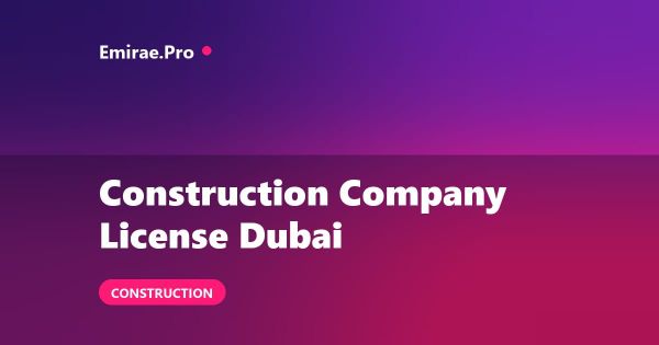 Construction Company License in Dubai: Requirements, Contractor Classification and Setup
