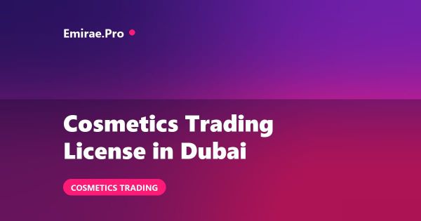 Cosmetics Trading License in Dubai: Cost, Product Registration and Approvals