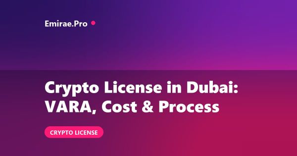Crypto License in Dubai: VARA Requirements, Cost and How to Apply