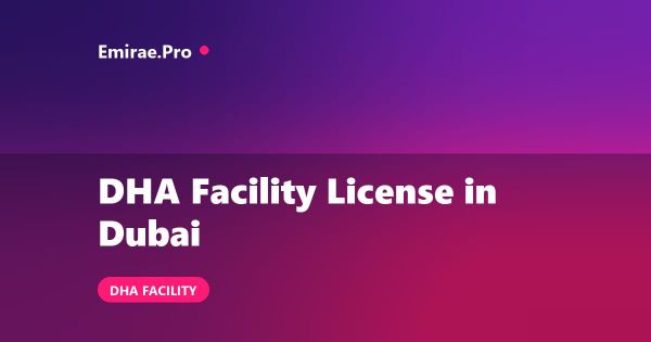 DHA Facility License in Dubai: Requirements, Cost and Approval Process