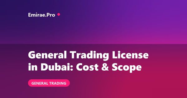 General Trading License in Dubai: Cost, Activities and How to Get It
