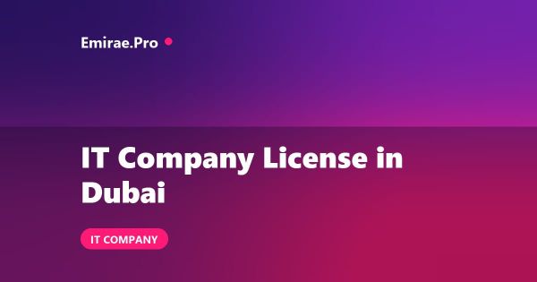 IT Company License in Dubai: Cost, Free Zone Versus Mainland and Setup Process