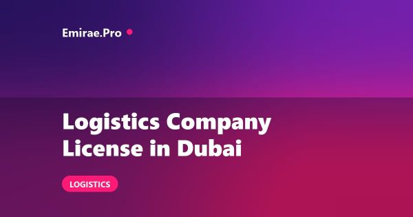 Logistics Company License in Dubai: Freight, Warehouse and Customs Setup Guide