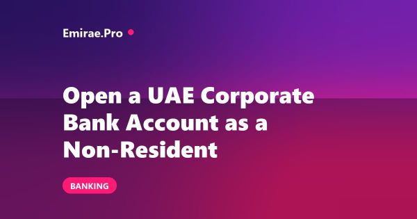 How to Open a Corporate Bank Account in the UAE as a Non-Resident (2026)
