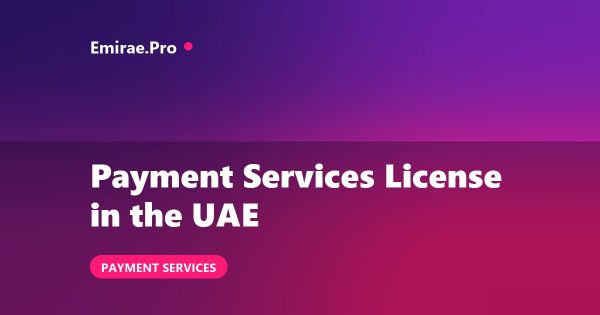 Payment Services License in the UAE: CBUAE Requirements, Cost and Process