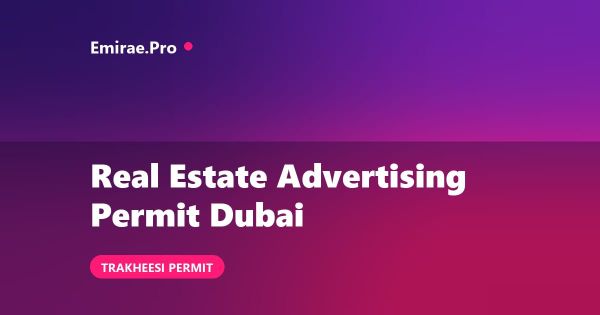 Real Estate Advertising Permit in Dubai: Trakheesi Requirements, Cost and Process
