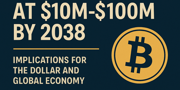 Bitcoin at $10M–$100M by 2038: Implications for the Dollar and Global Economy