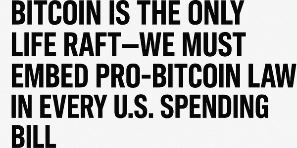 We Must Embed Pro-Bitcoin Laws into Every U.S. Spending Bill