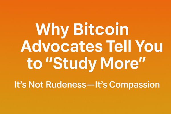 Why Bitcoin Advocates Tell You to “Study More”: It’s Not Rudeness, It’s Compassion