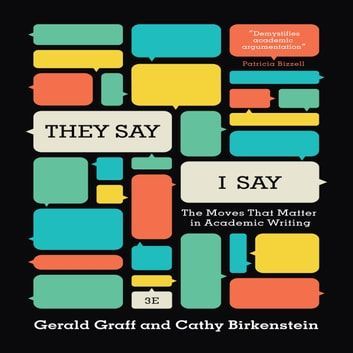They Say, I Say: The Moves that Matter in Academic Writing - Gerald Graff, Cathy Birkenstein, Russel Durst
