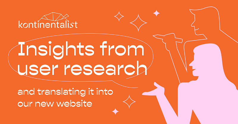 Kontinentalist: Insights from user research and translating it into our new website