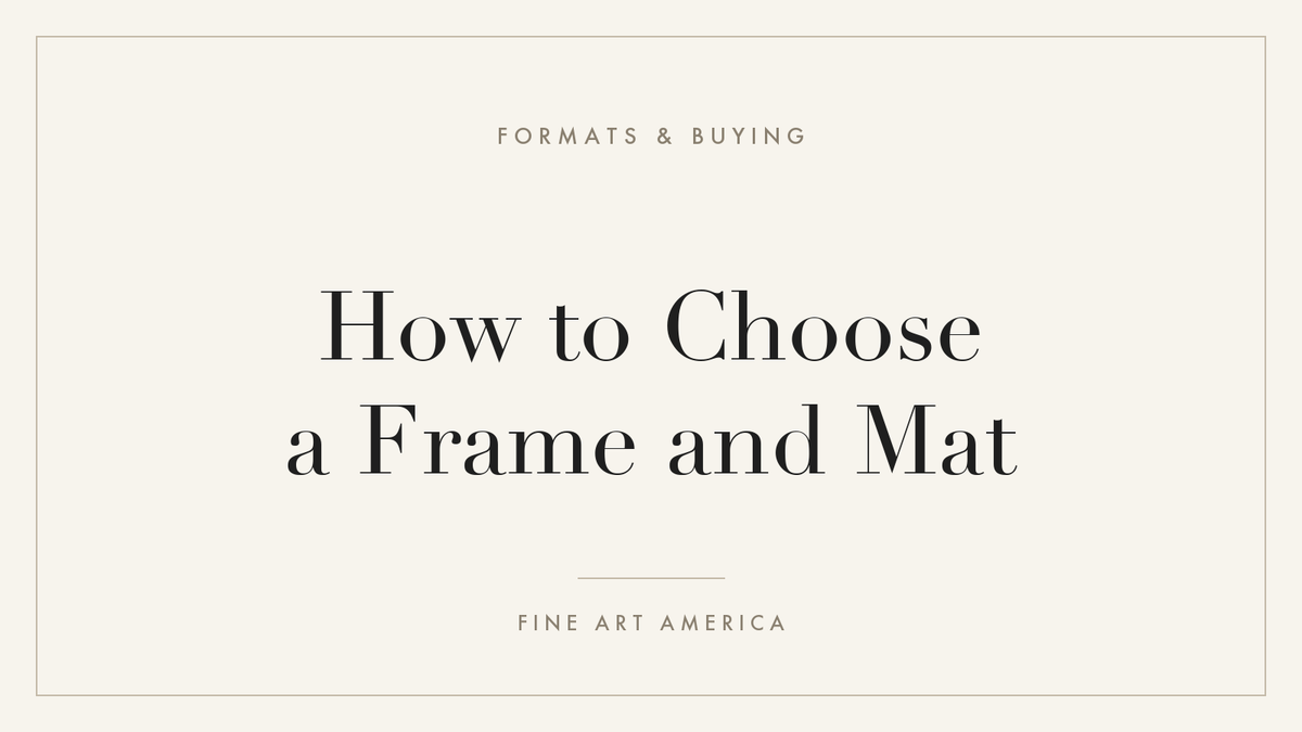 How to Choose a Frame and Mat