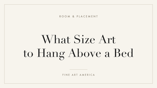 What Size Art to Hang Above a Bed