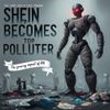 Shein Becomes Top Polluter in Fast Fashion: The Growing Impact of AI