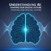 Understanding AI: Shaping Our Digital Future