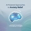 AI-Powered Approaches to Anxiety Relief: A Comprehensive Review of Emerging Strategies