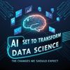 AI is Set to Transform Data Science: The Changes We Should Expect
