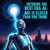 Entering the Next Era of AI: AGI is Closer Than You Think