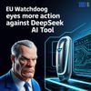 EU Watchdog Eyes More Action Against DeepSeek AI Tool