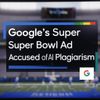 Google's Super Bowl Ad Accused of AI Plagiarism